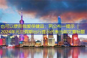两公布一提示 ｜ 2024年元旦假期出行提示